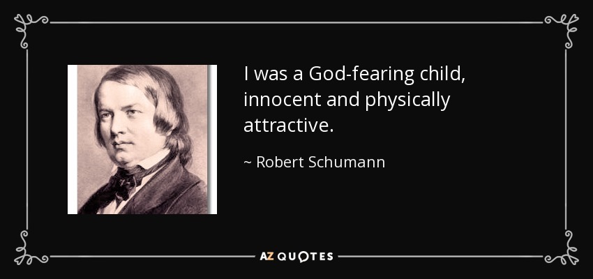 I was a God-fearing child, innocent and physically attractive. - Robert Schumann
