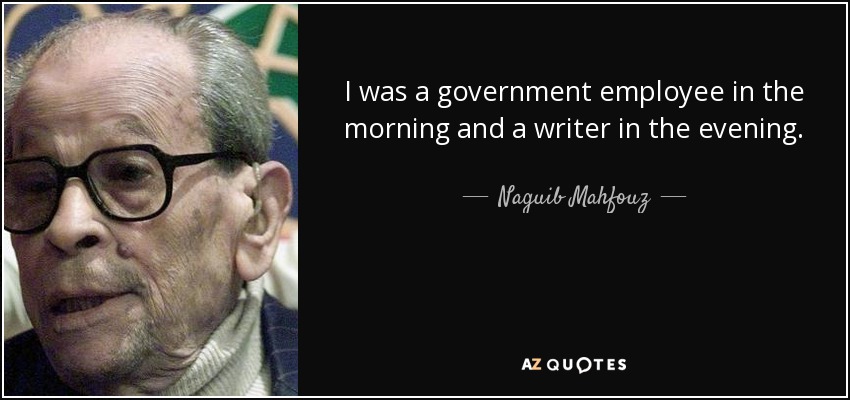 I was a government employee in the morning and a writer in the evening. - Naguib Mahfouz