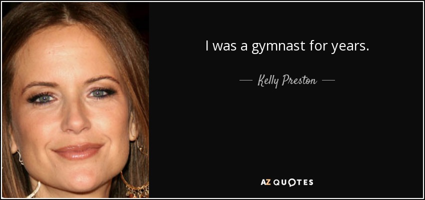 I was a gymnast for years. - Kelly Preston