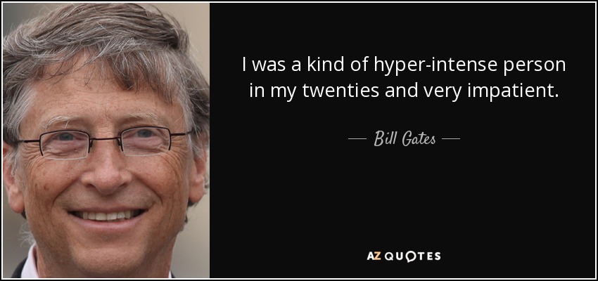 I was a kind of hyper-intense person in my twenties and very impatient. - Bill Gates