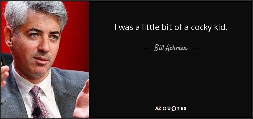 I was a little bit of a cocky kid. - Bill Ackman