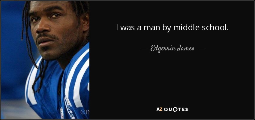 I was a man by middle school. - Edgerrin James