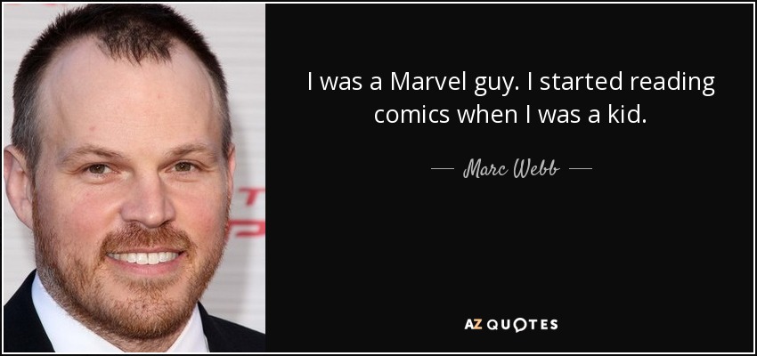 I was a Marvel guy. I started reading comics when I was a kid. - Marc Webb