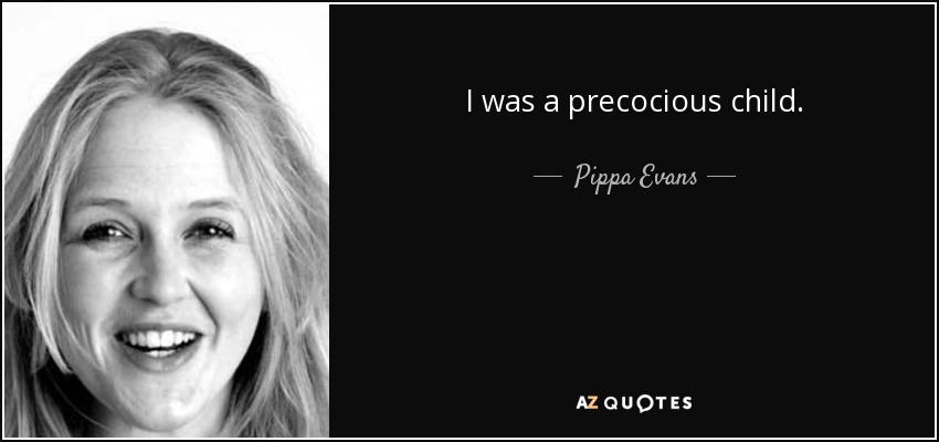 I was a precocious child. - Pippa Evans