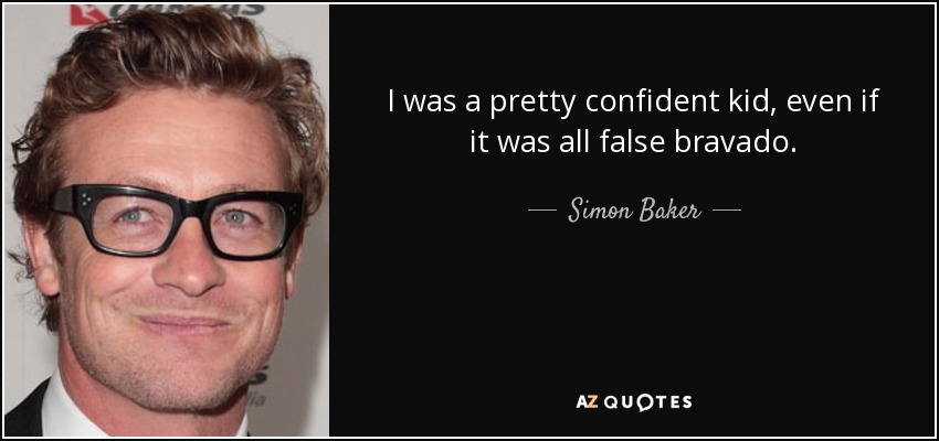 I was a pretty confident kid, even if it was all false bravado. - Simon Baker
