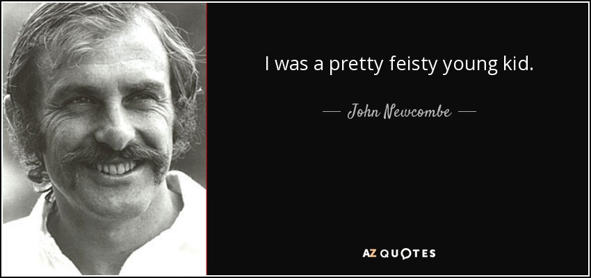 I was a pretty feisty young kid. - John Newcombe