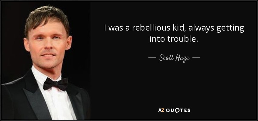 I was a rebellious kid, always getting into trouble. - Scott Haze