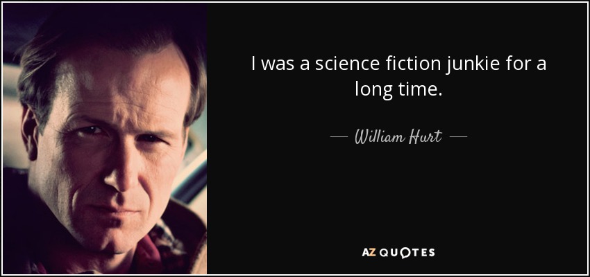 I was a science fiction junkie for a long time. - William Hurt