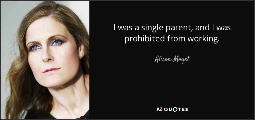 I was a single parent, and I was prohibited from working. - Alison Moyet