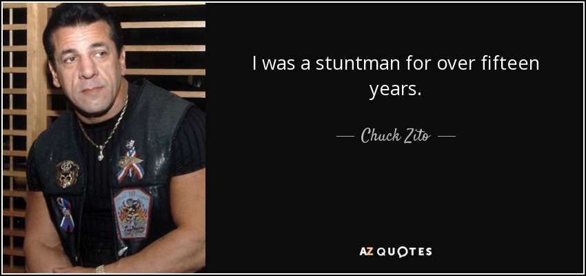 I was a stuntman for over fifteen years. - Chuck Zito