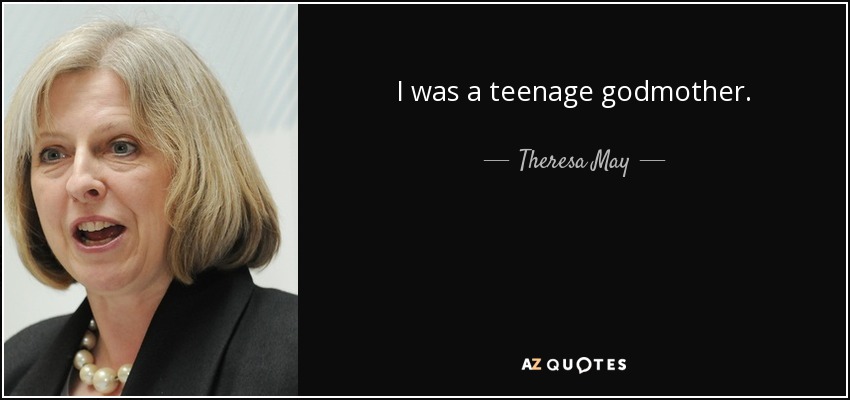 I was a teenage godmother. - Theresa May