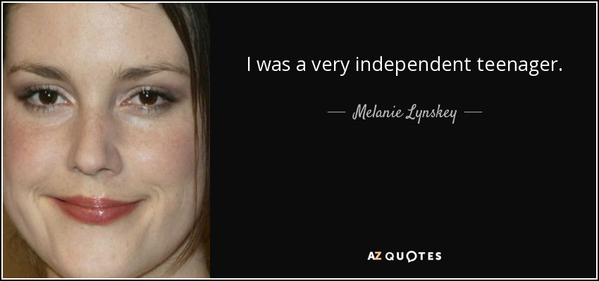 I was a very independent teenager. - Melanie Lynskey