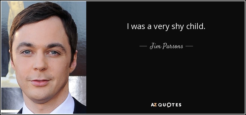 I was a very shy child. - Jim Parsons