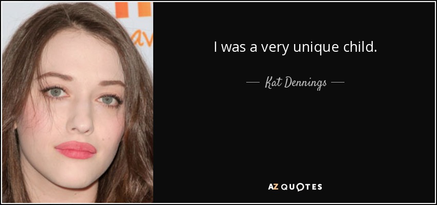 I was a very unique child. - Kat Dennings