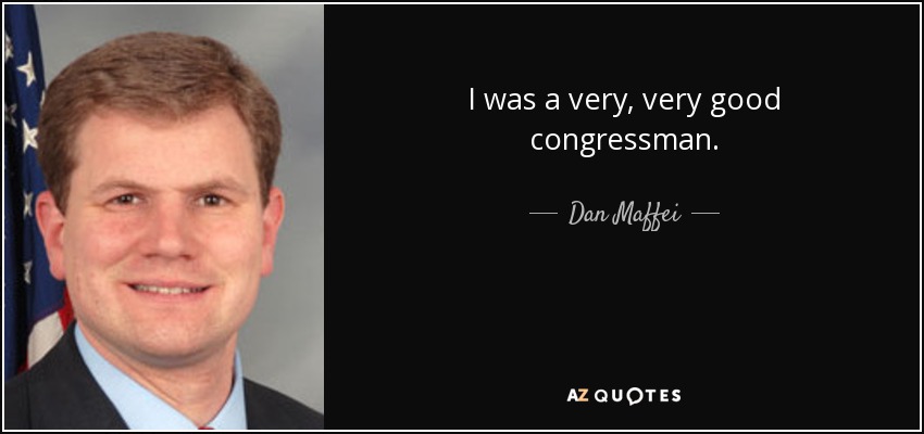 I was a very, very good congressman. - Dan Maffei