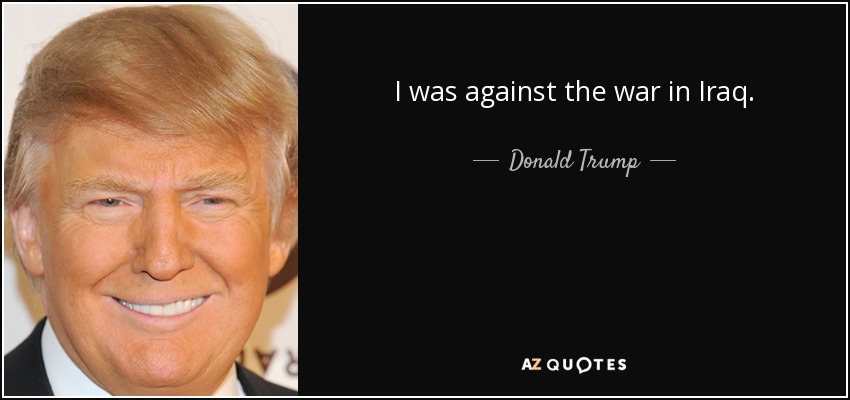 I was against the war in Iraq. - Donald Trump