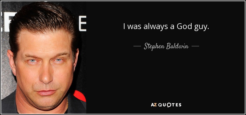 I was always a God guy. - Stephen Baldwin