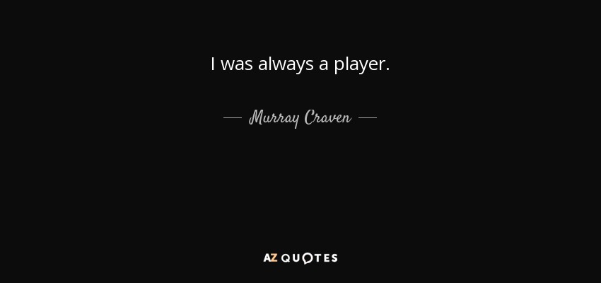 I was always a player. - Murray Craven