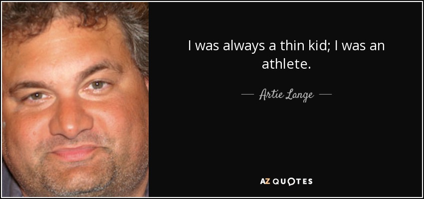I was always a thin kid; I was an athlete. - Artie Lange