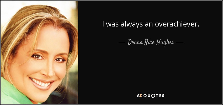 I was always an overachiever. - Donna Rice Hughes