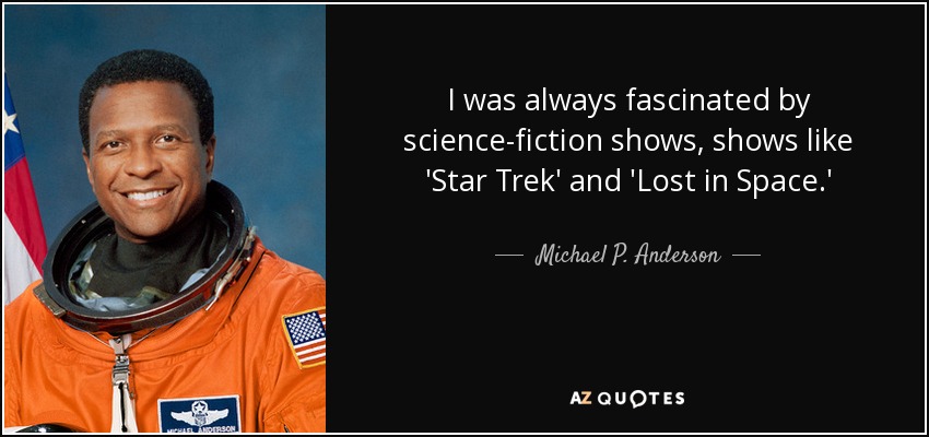 I was always fascinated by science-fiction shows, shows like 'Star Trek' and 'Lost in Space.' - Michael P. Anderson