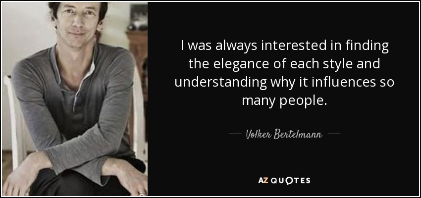 I was always interested in finding the elegance of each style and understanding why it influences so many people. - Volker Bertelmann