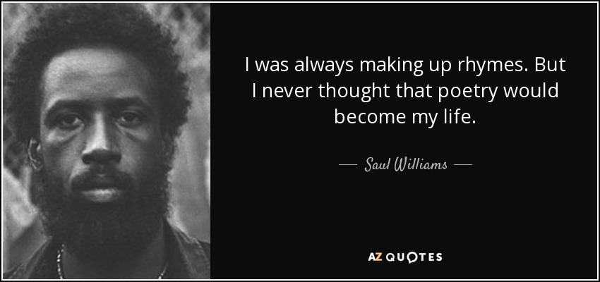 I was always making up rhymes. But I never thought that poetry would become my life. - Saul Williams