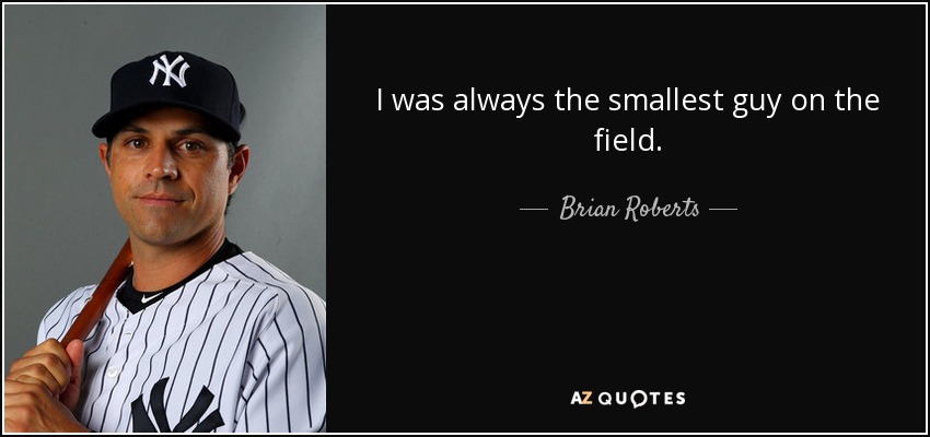 I was always the smallest guy on the field. - Brian Roberts