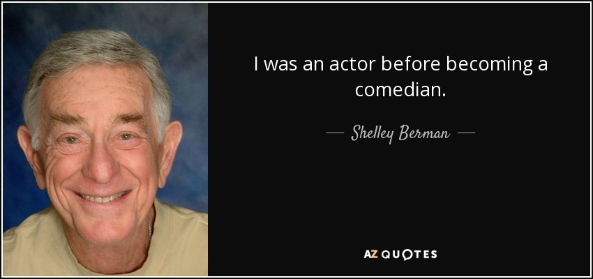I was an actor before becoming a comedian. - Shelley Berman
