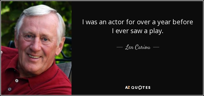 I was an actor for over a year before I ever saw a play. - Len Cariou