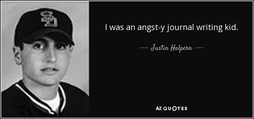 I was an angst-y journal writing kid. - Justin Halpern