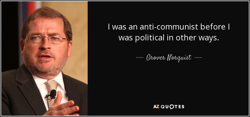 I was an anti-communist before I was political in other ways. - Grover Norquist