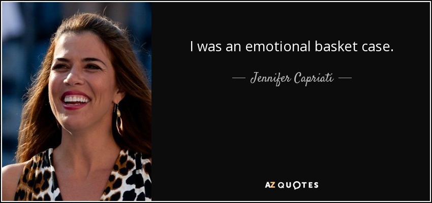 I was an emotional basket case. - Jennifer Capriati