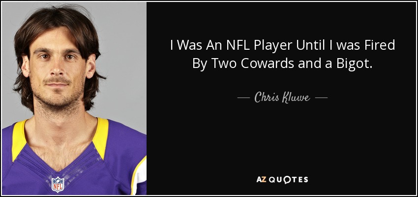 I Was An NFL Player Until I was Fired By Two Cowards and a Bigot. - Chris Kluwe