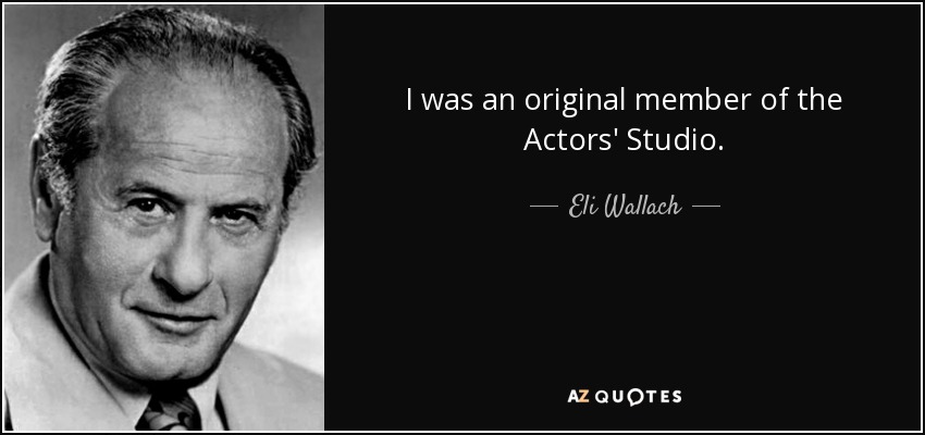 I was an original member of the Actors' Studio. - Eli Wallach