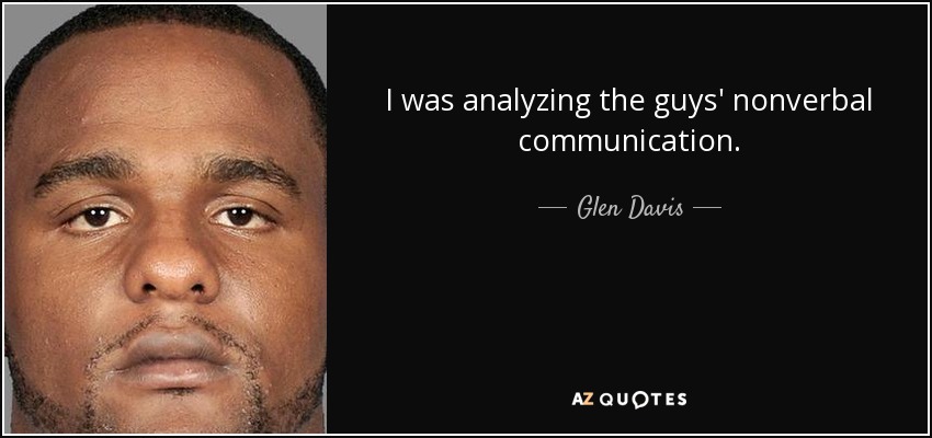 I was analyzing the guys' nonverbal communication. - Glen Davis