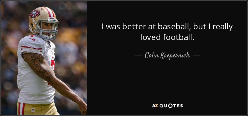 I was better at baseball, but I really loved football. - Colin Kaepernick