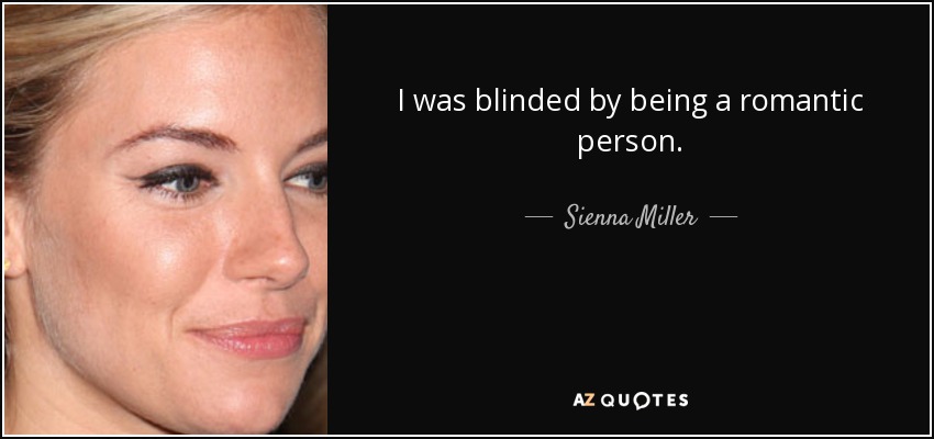 I was blinded by being a romantic person. - Sienna Miller