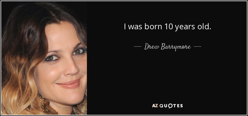 I was born 10 years old. - Drew Barrymore