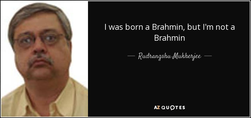 I was born a Brahmin, but I'm not a Brahmin - Rudrangshu Mukherjee