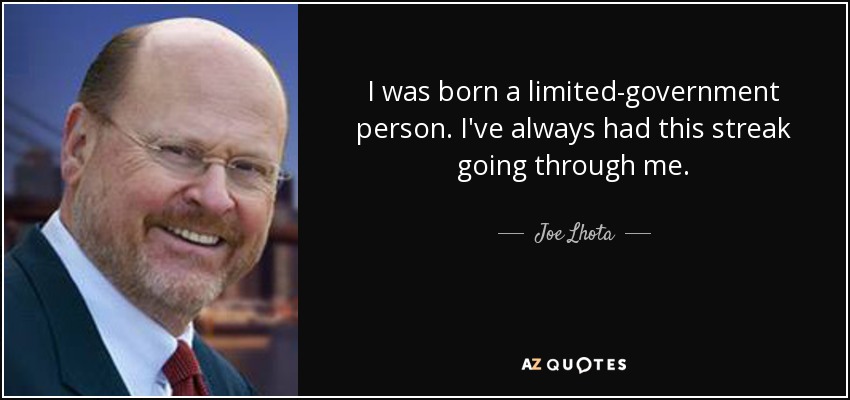 I was born a limited-government person. I've always had this streak going through me. - Joe Lhota