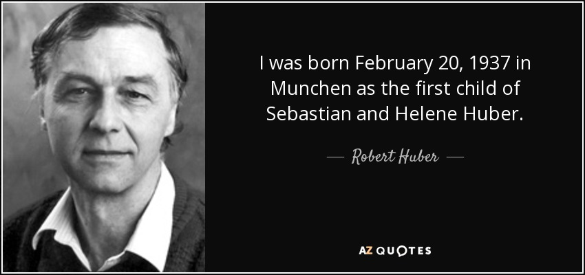 I was born February 20, 1937 in Munchen as the first child of Sebastian and Helene Huber. - Robert Huber