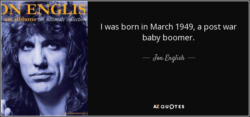 I was born in March 1949, a post war baby boomer. - Jon English