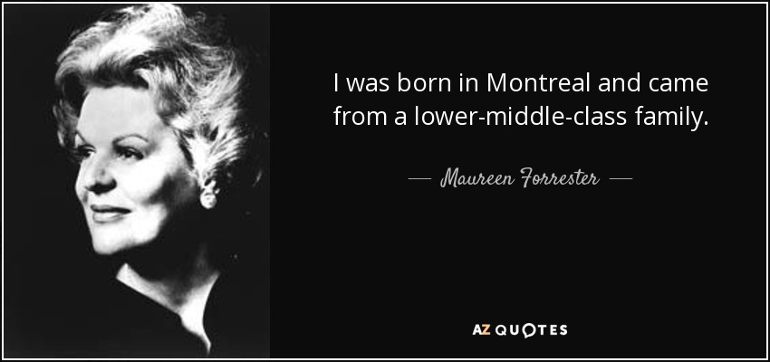 I was born in Montreal and came from a lower-middle-class family. - Maureen Forrester