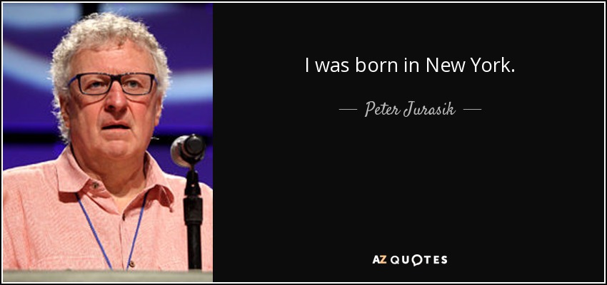 I was born in New York. - Peter Jurasik