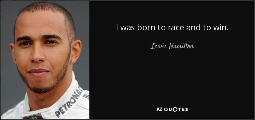 I was born to race and to win. - Lewis Hamilton