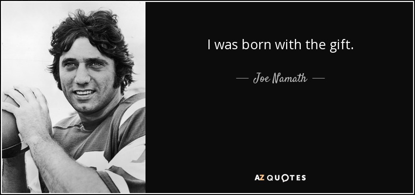 I was born with the gift. - Joe Namath