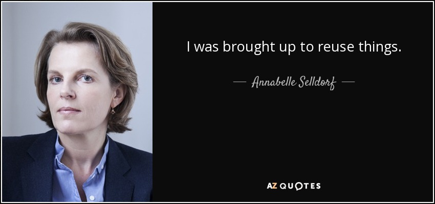 I was brought up to reuse things. - Annabelle Selldorf
