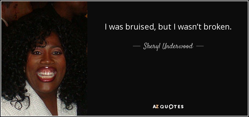 I was bruised, but I wasn’t broken. - Sheryl Underwood