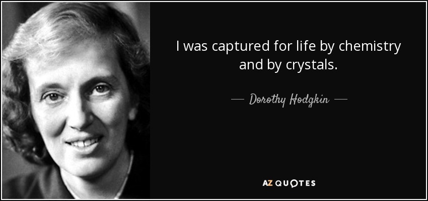 I was captured for life by chemistry and by crystals. - Dorothy Hodgkin